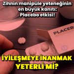 İyileşmeye inanmak yeterli mi? Zihnin manipüle yeteneğinin en büyük kanıtı: Placebo etkisi!