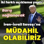 Donald Trump’tan İran-İsrail çatışmasına ilişkin iki farklı açıklama
