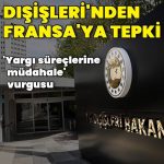 Dışişleri Bakanlığı’ndan Fransa’dan yapılan açıklamaya tepki
